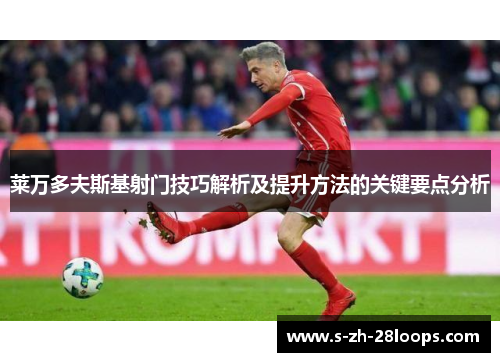 莱万多夫斯基射门技巧解析及提升方法的关键要点分析