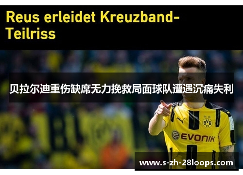 贝拉尔迪重伤缺席无力挽救局面球队遭遇沉痛失利